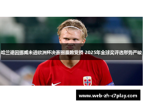 哈兰德因挪威未进欧洲杯决赛圈票数受损 2025年金球奖评选形势严峻