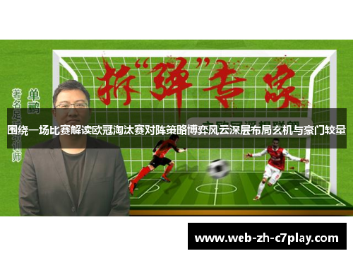 围绕一场比赛解读欧冠淘汰赛对阵策略博弈风云深层布局玄机与豪门较量 围绕一场比赛解读欧冠淘汰赛对阵策略博弈风云深层布局玄机与豪门较量