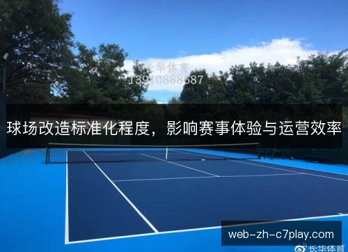 球场改造标准化程度，影响赛事体验与运营效率